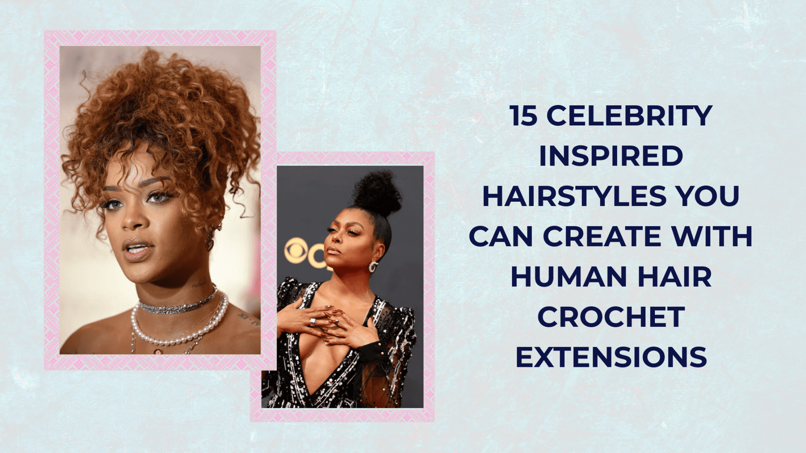 15 Celebrity Inspired Hairstyles You Can Create with Human Hair Crochet Extensions - coilycuehair